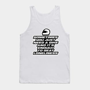 Sometimes you just need a bike and it’s enough to beat loneliness - Inspirational Quote for Bikers Motorcycles lovers Tank Top